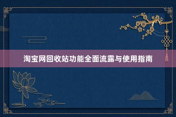 淘宝网回收站功能全面流露与使用指南