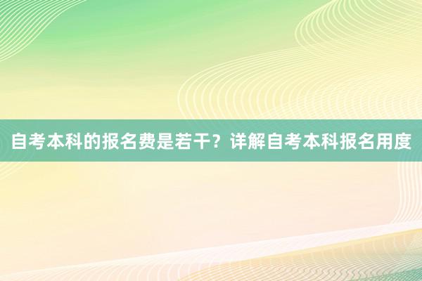 自考本科的报名费是若干？详解自考本科报名用度