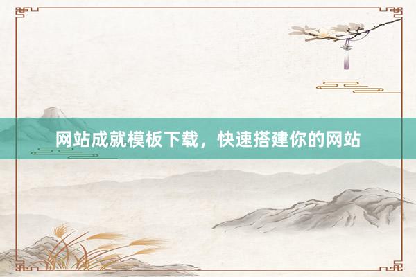 网站成就模板下载，快速搭建你的网站